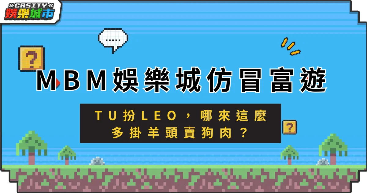 MBM娛樂城仿冒富遊，TU扮LEO，哪來這麼多掛羊頭賣狗肉？